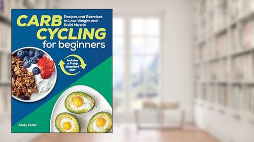 Cover from Carb Cycling for Beginners: Recipes and Exercises to Lose Weight and Build Muscle, written by Andy Keller