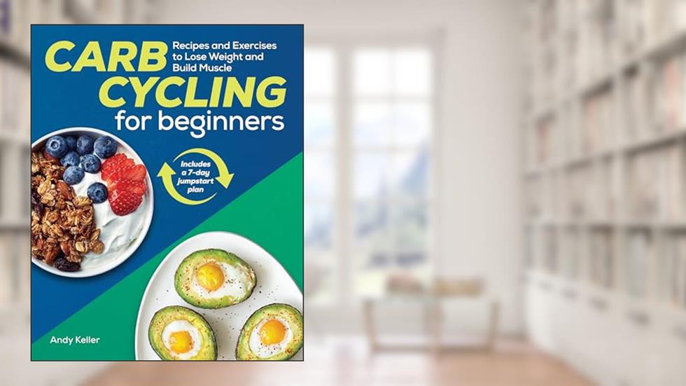 Carb Cycling for Beginners: Recipes and Exercises to Lose Weight and Build Muscle, written by Andy Keller