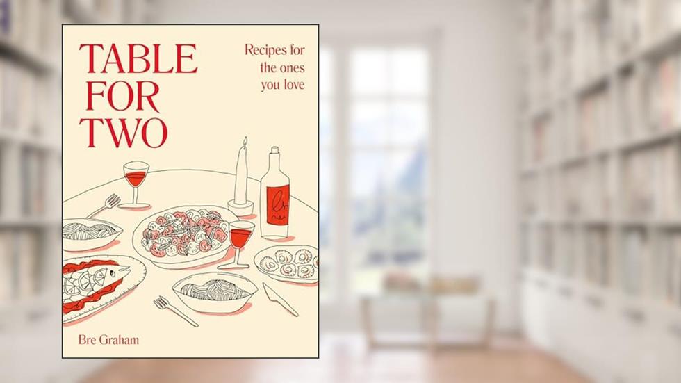 Table for Two: Recipes for the Ones You Love, written by Bre Graham