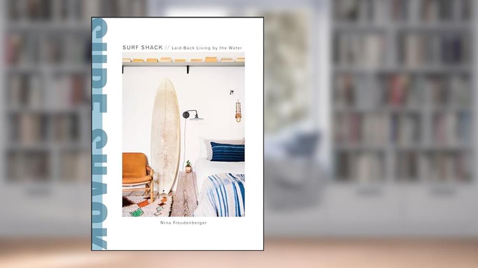 Surf Shack: Laid-Back Living by the Water, written by Nina Freudenberger; Heather Summerville