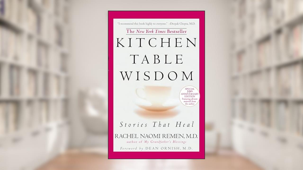 Kitchen Table Wisdom: Stories that Heal, 10th Anniversary Edition, written by Rachel Naomi Remen