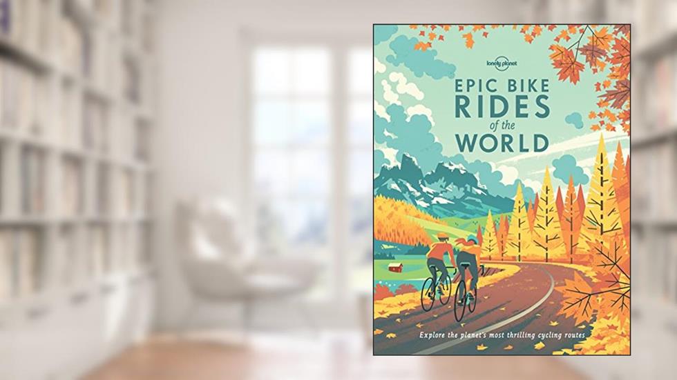 Lonely Planet Epic Bike Rides of the World, written by Lonely Planet
