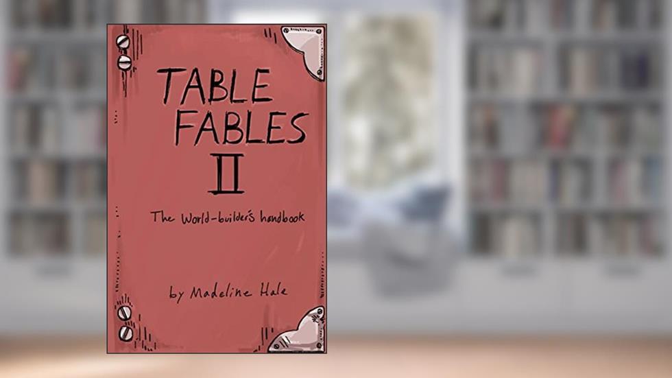 Table Fables II: The World-Builder's Handbook, written by Madeline Hale