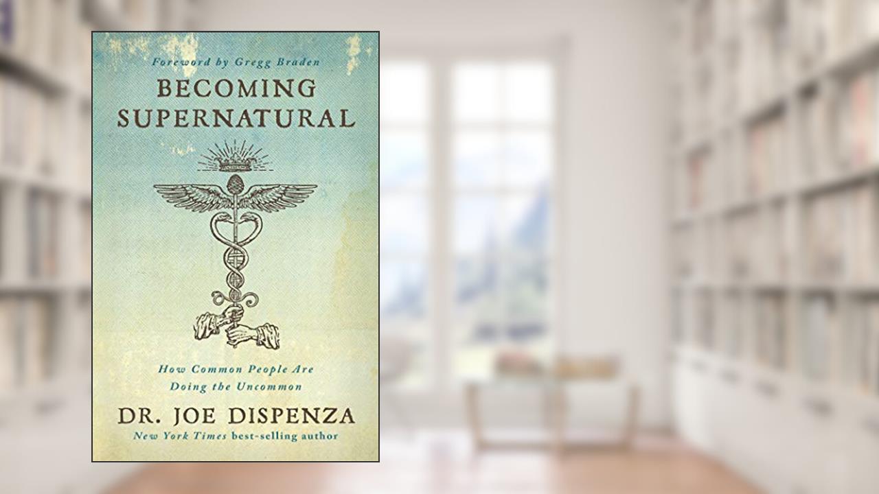 Becoming Supernatural: How Common People are Doing the Uncommon, written by Joe Dispenza