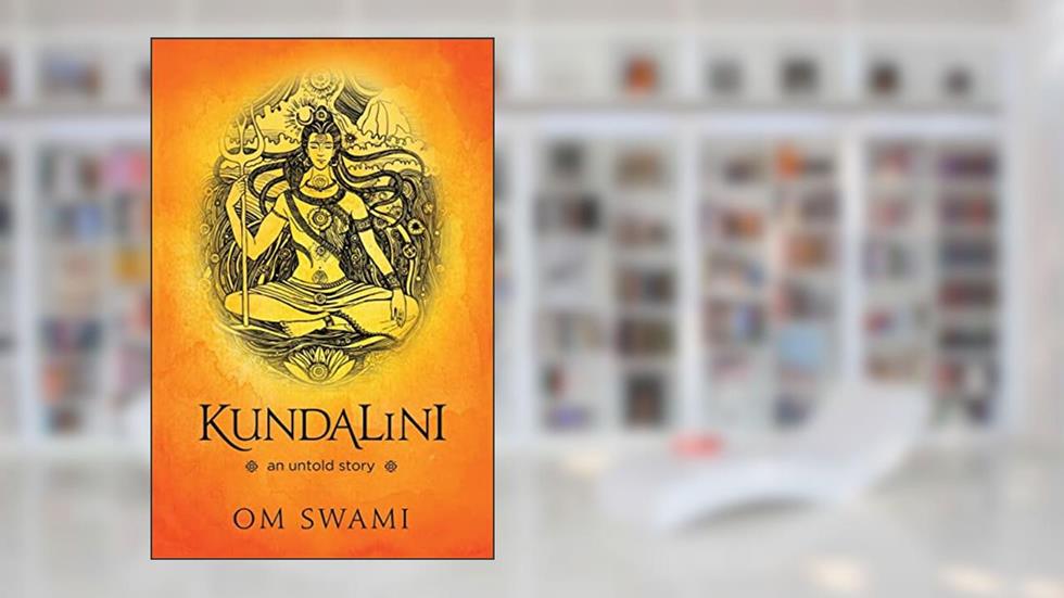 Kundalini -- An Untold Story: A Himalayan Mystic's Insight into the Power of Kundalini and Chakra Sadhana, written by Om Swami