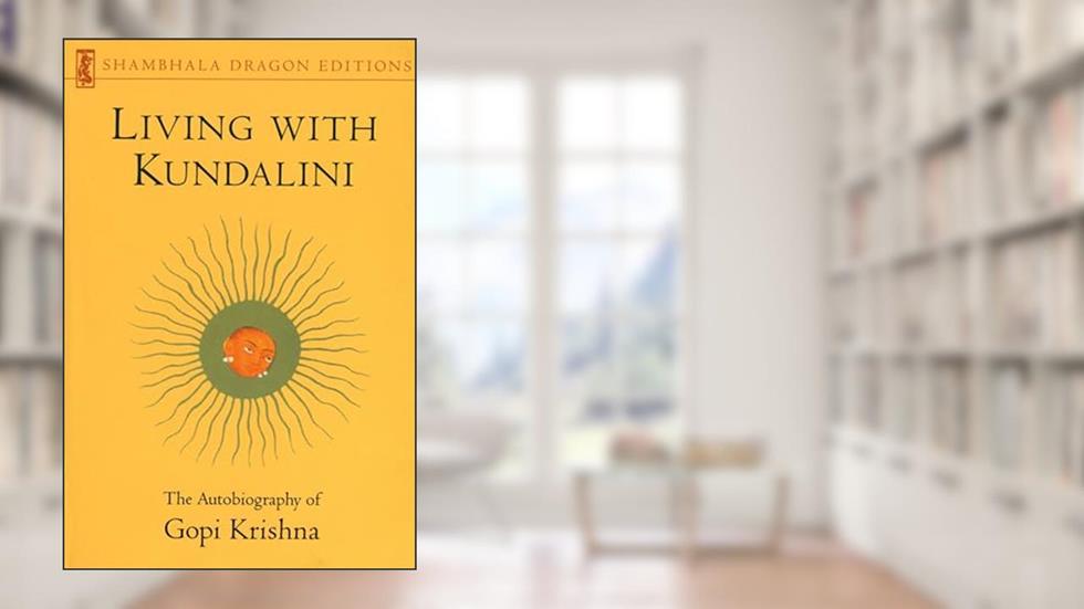 Living with Kundalini: The Autobiography of Gopi Krishna (Shambhala Dragon Editions), written by Gopi Krishna