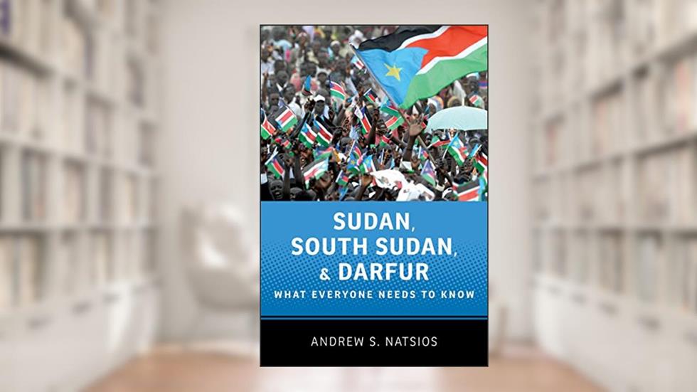 Sudan, South Sudan, and Darfur: What Everyone Needs to Know®, written by Andrew S. Natsios