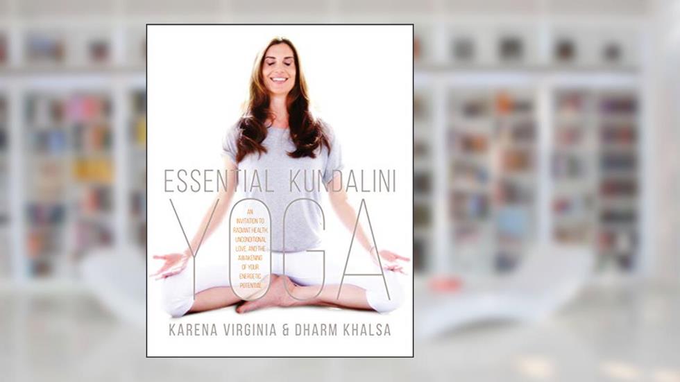 Essential Kundalini Yoga: An Invitation to Radiant Health, Unconditional Love, and the Awakening of Your Energetic Potential, written by Karena Virginia; Dharm Khalsa