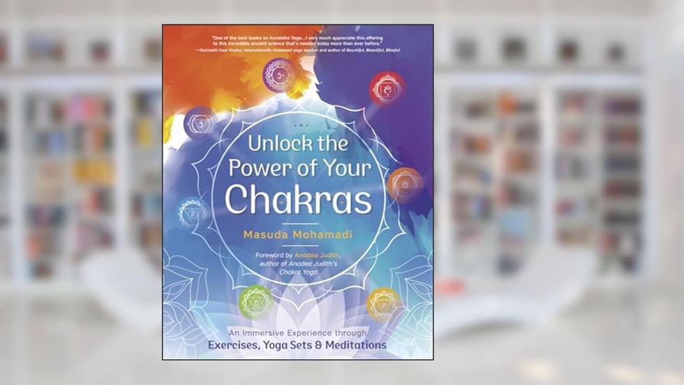 Unlock the Power of Your Chakras: An Immersive Experience through Exercises, Yoga Sets & Meditations, written by Masuda Mohamadi