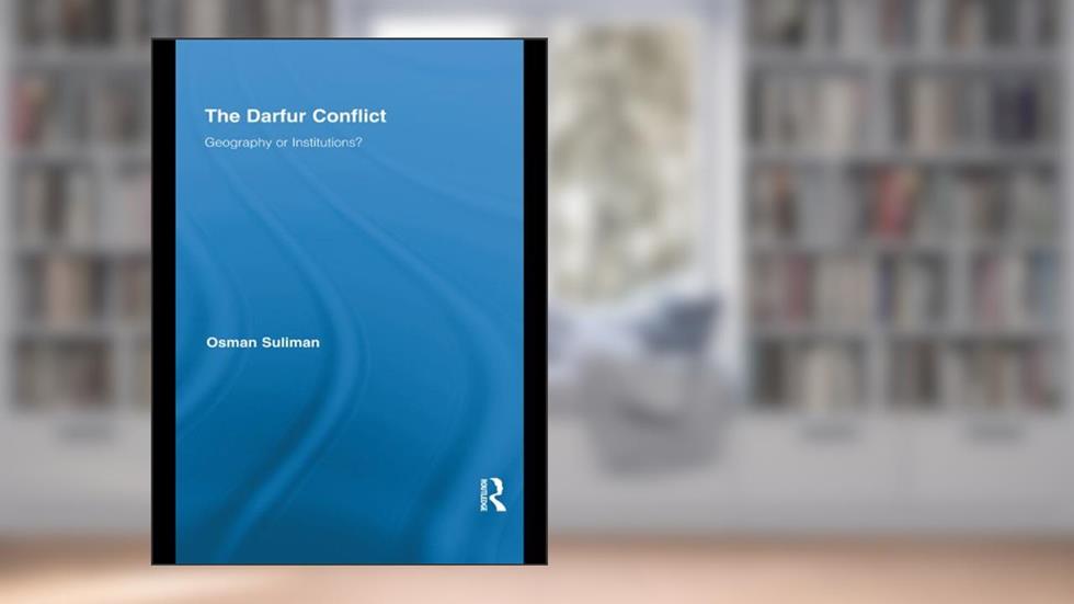 The Darfur Conflict: Geography or Institutions? (Routledge African Studies), written by Osman Suliman