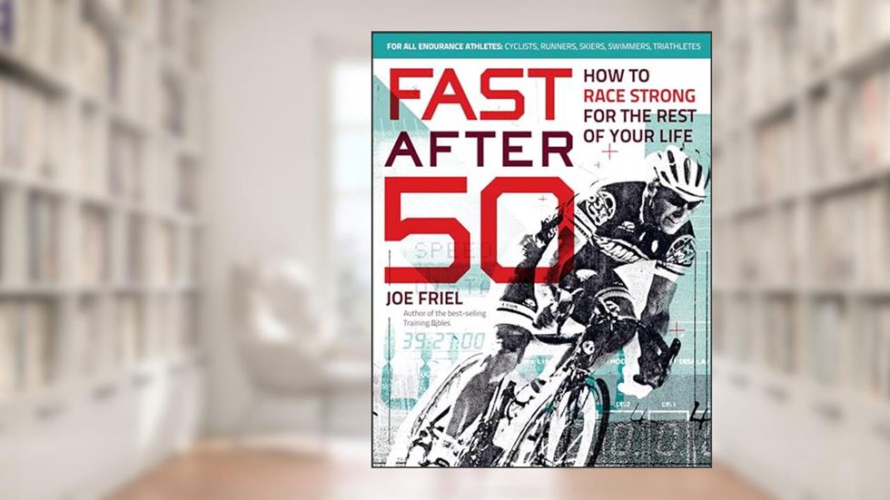 Fast After 50: How to Race Strong for the Rest of Your Life, written by Joe Friel