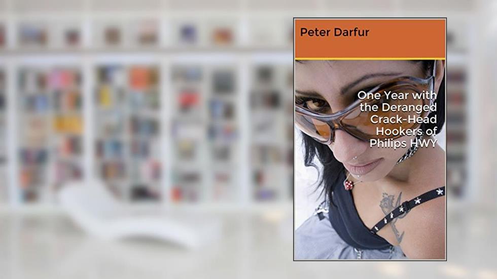 One Year with the Deranged Crack-Head Hookers of Philips HWY, written by Peter Darfur