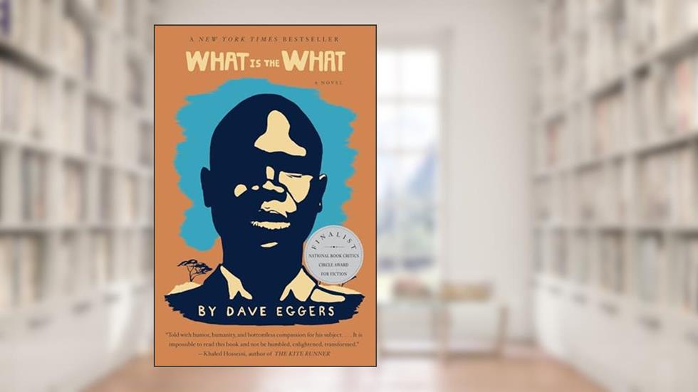 What is the What, written by Dave Eggers