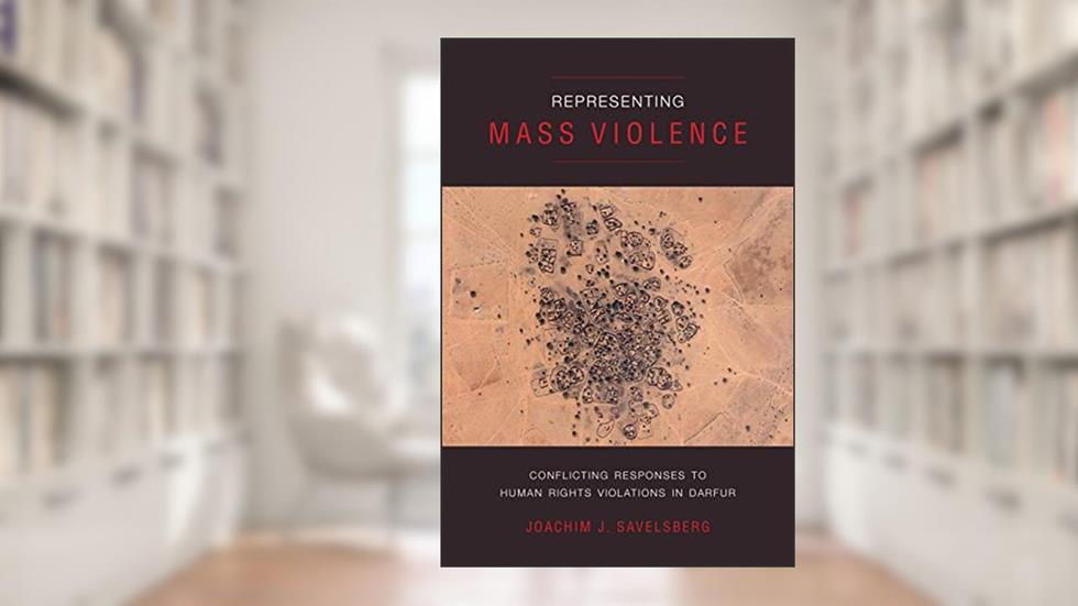 Representing Mass Violence: Conflicting Responses to Human Rights Violations in Darfur, written by Joachim J. Savelsberg