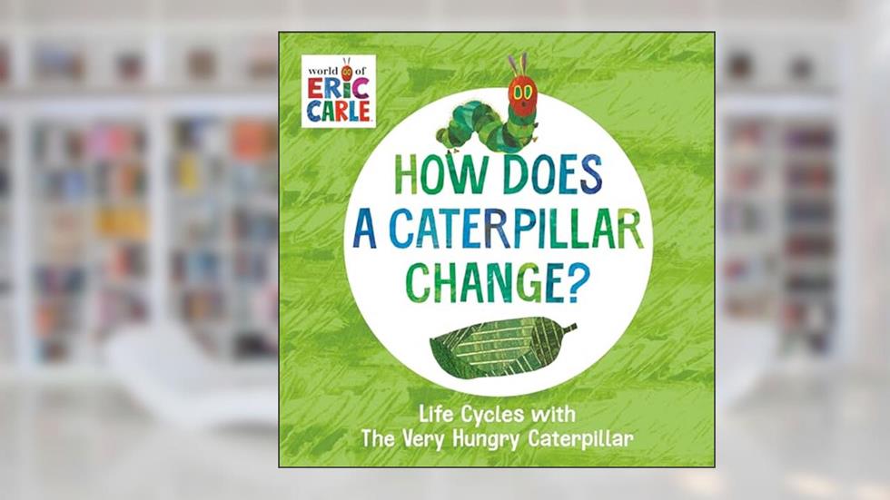 How Does a Caterpillar Change?: Life Cycles with The Very Hungry Caterpillar (The World of Eric Carle), written by Eric Carle
