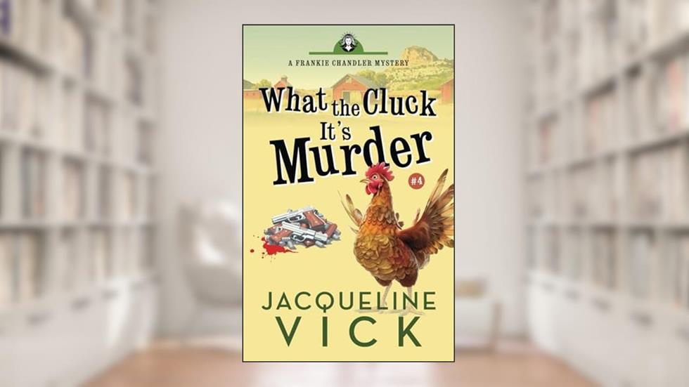 What the Cluck? It's Murder (A Frankie Chandler Pet Psychic Mystery), written by Jacqueline Vick