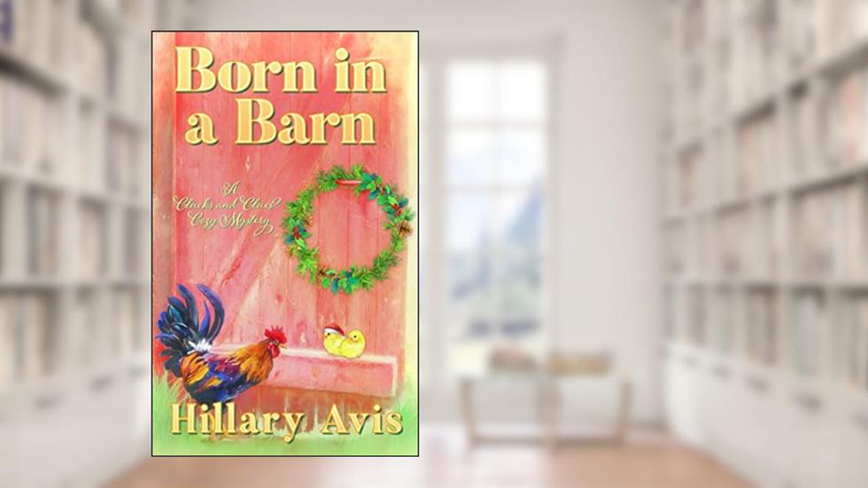 Born in a Barn (Clucks and Clues Cozy Mysteries), written by Hillary Avis