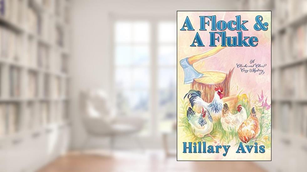 A Flock and a Fluke (Clucks and Clues Cozy Mysteries), written by Hillary Avis