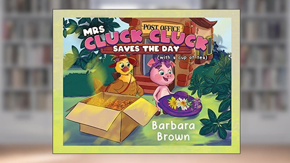 Mrs. Cluck Cluck Saves the Day (with a cup of tea), written by Barbara Brown