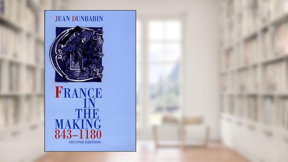 France in the Making 843-1180, written by Jean Dunbabin