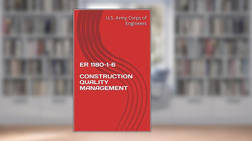 ER 1180-1-6 CONSTRUCTION QUALITY MANAGEMENT, written by U.S. Army Corps of Engineers
