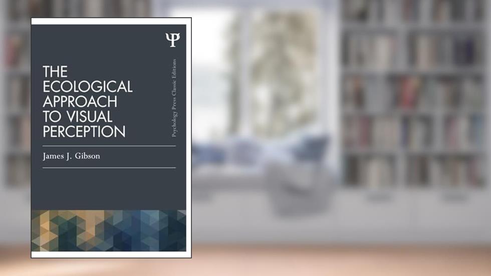 The Ecological Approach to Visual Perception (Psychology Press & Routledge Classic Editions), written by James J. Gibson