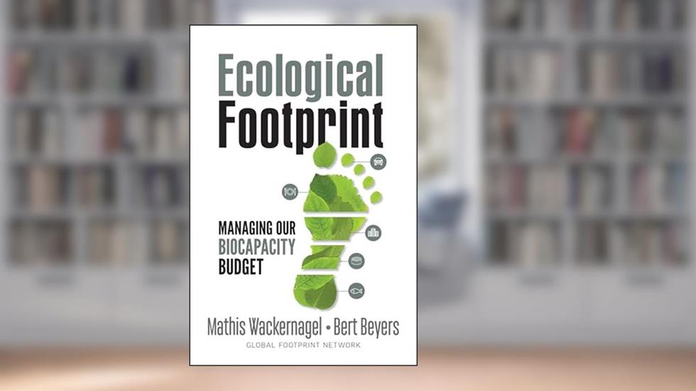 Ecological Footprint: Managing Our Biocapacity Budget, written by Mathis Wackernagel; Bert Beyers