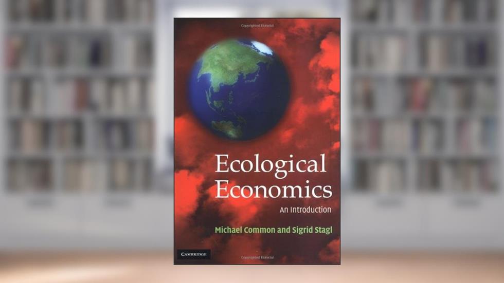 Ecological Economics: An Introduction, written by Michael Common; Sigrid Stagl