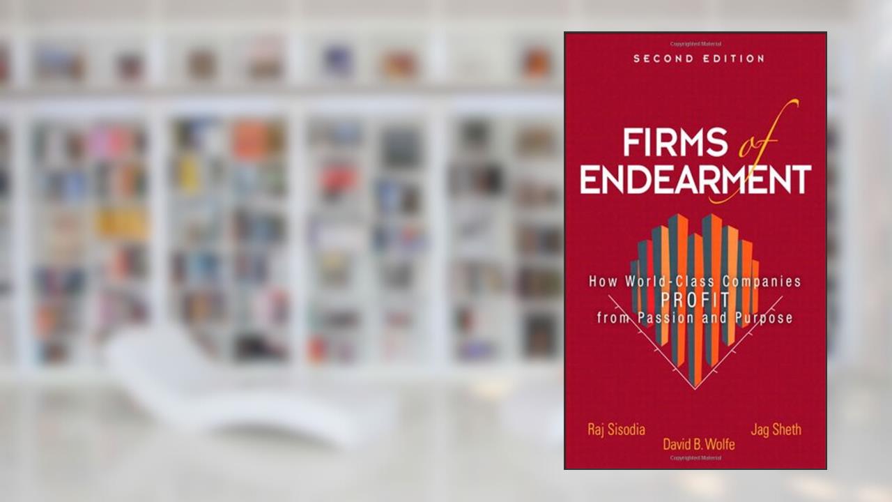 Firms of Endearment: How World-Class Companies Profit from Passion and Purpose, written by Rajendra Sisodia; David Wolfe; Jagdish Sheth