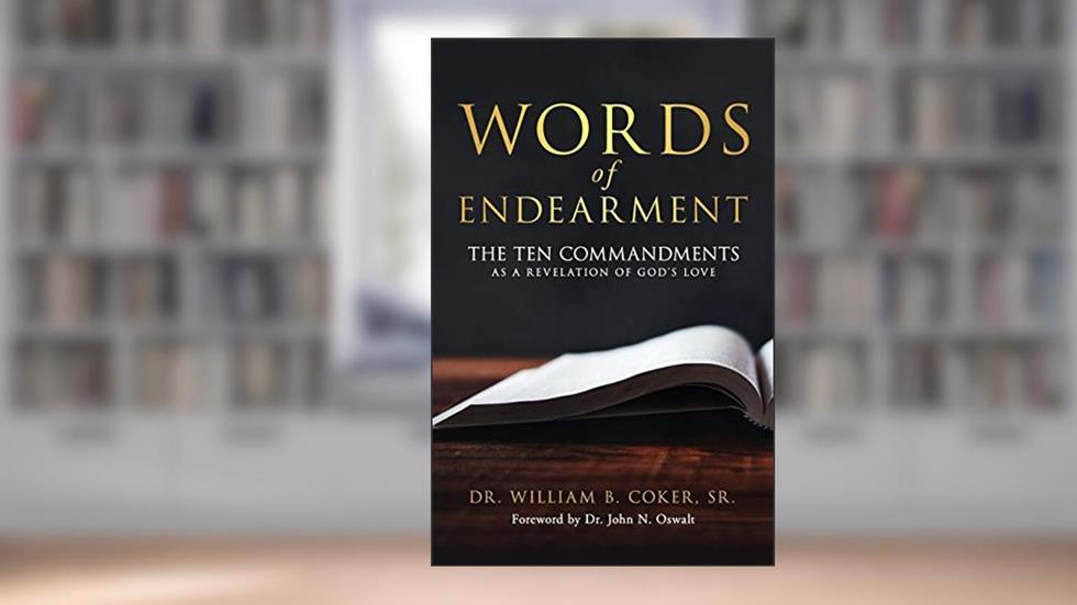 Words of Endearment: The Ten Commandments As a Revelation of God's Love, written by Dr. William B. Coker Sr.