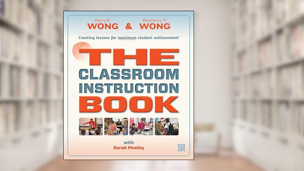 THE Classroom Instruction Book: Creating Lessons for Maximum Student Achievement, written by Harry K. Wong; Rosemary T. Wong