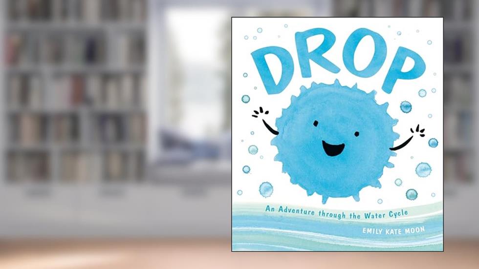 Drop: An Adventure through the Water Cycle (A Science Pals Book), written by Emily Kate Moon