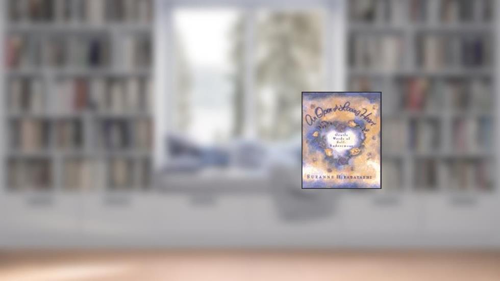 An Open and Loving Heart: Gentle Words of Self-Endearment, written by Suzanne Hirabayashi; Aurea Van Hoorn