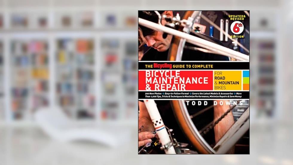 The Bicycling Guide to Complete Bicycle Maintenance & Repair: For Road & Mountain Bikes, written by Todd Downs; Editors of Bicycling Magazine