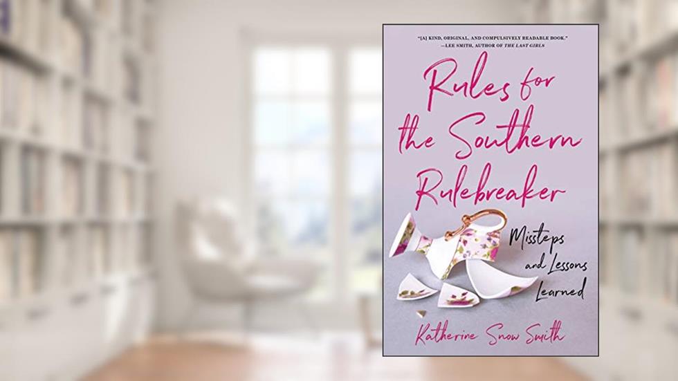 Rules for the Southern Rulebreaker: Missteps and Lessons Learned, written by Katherine Snow Smith