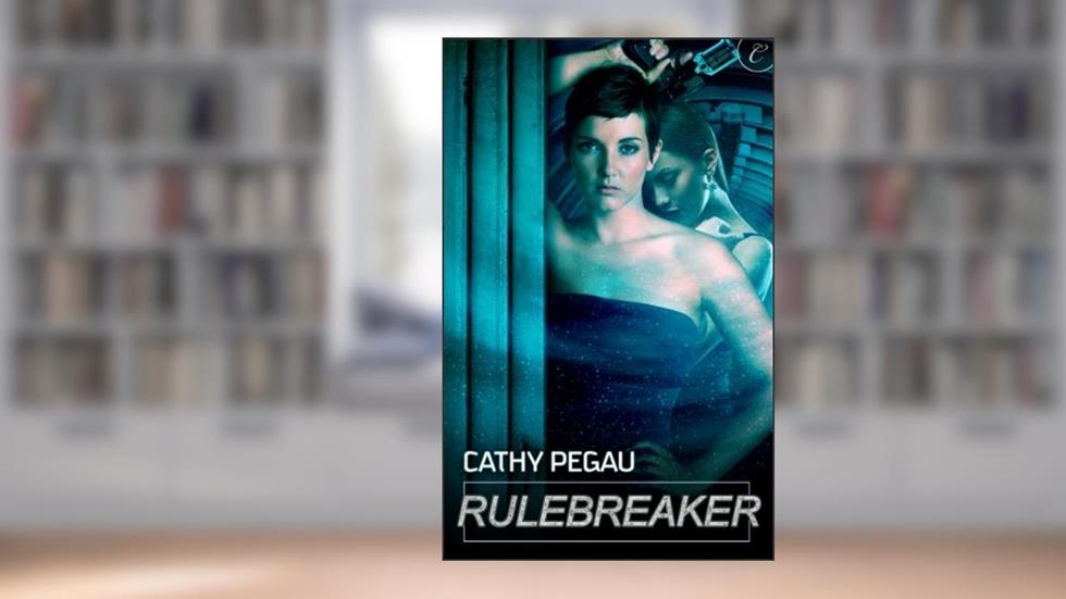 Rulebreaker: A High-Stakes Lesbian Sci-Fi Romance, written by Cathy Pegau