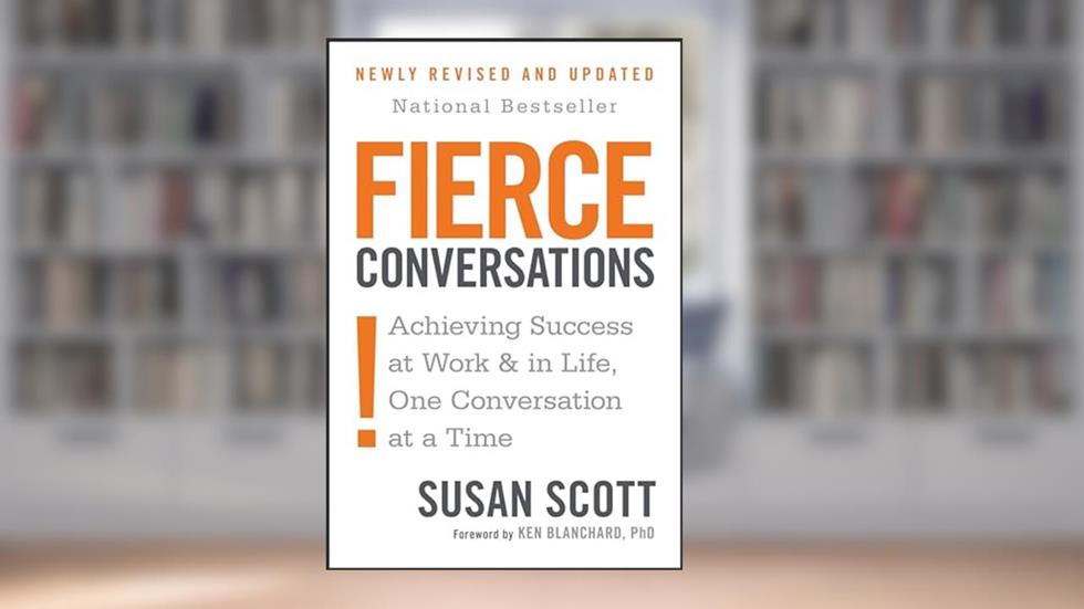 Fierce Conversations: Achieving Success at Work and in Life One Conversation at a Time, written by Susan Scott
