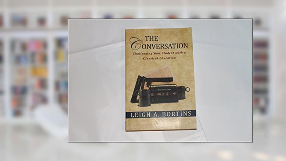 The Conversation: Challenging Your Student with a Classical Education, written by Leigh A. Bortins