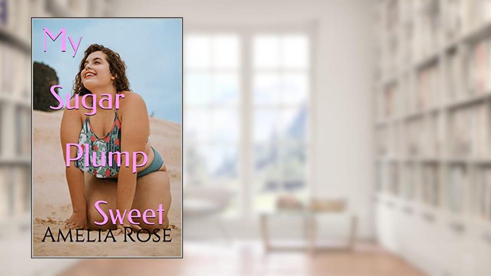 My Sugar Plump Sweet (BBW Hotwife Cucks Husband), written by Amelia Rose