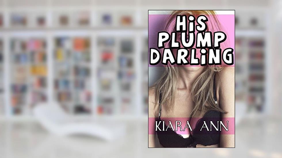 His Plump Darling ( BBW First Time Taboo ), written by Kiara Ann