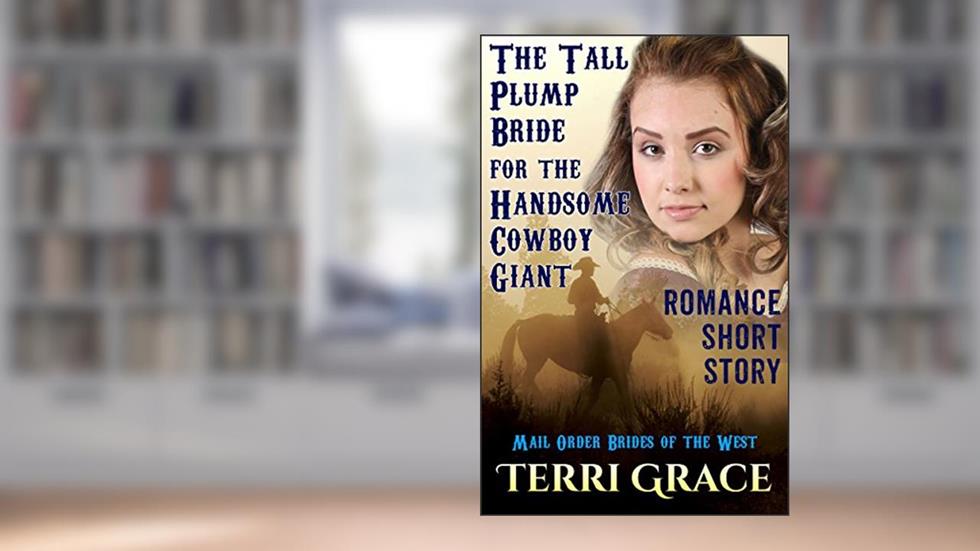 A Tall Plump Bride For The Handsome Cowboy Giant (Mail Order Brides of the West Book 2), written by Terri Grace