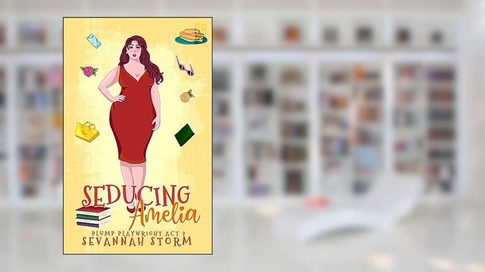 Seducing Amelia: (The Plump Playwright Act 2), written by Sevannah Storm