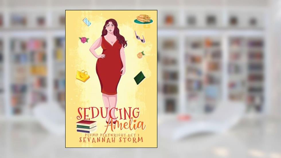 Seducing Amelia: (The Plump Playwright Act 2), written by Sevannah Storm