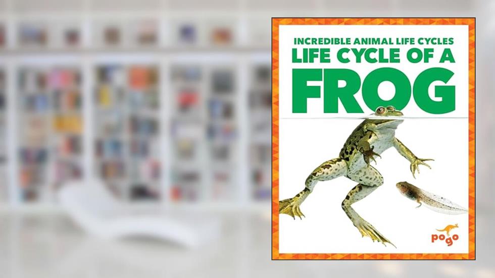 Life Cycle of a Frog (Pogo Books: Incredible Animal Life Cycles), written by Karen Latchana Kenney