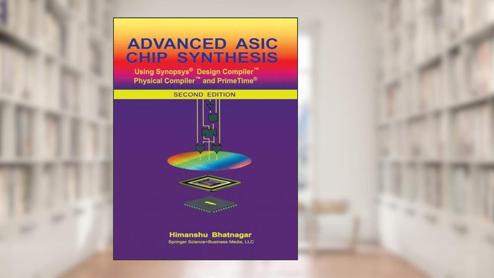 Advanced ASIC Chip Synthesis: Using Synopsys® Design CompilerT Physical CompilerT and PrimeTime®, written by Himanshu Bhatnagar