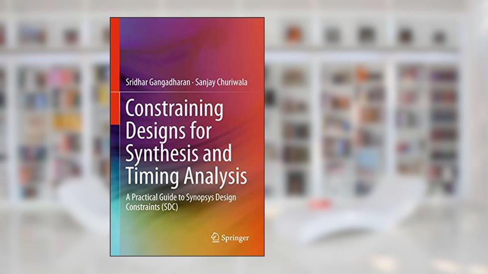 Constraining Designs for Synthesis and Timing Analysis: A Practical Guide to Synopsys Design Constraints (SDC), written by Sridhar Gangadharan; Sanjay Churiwala