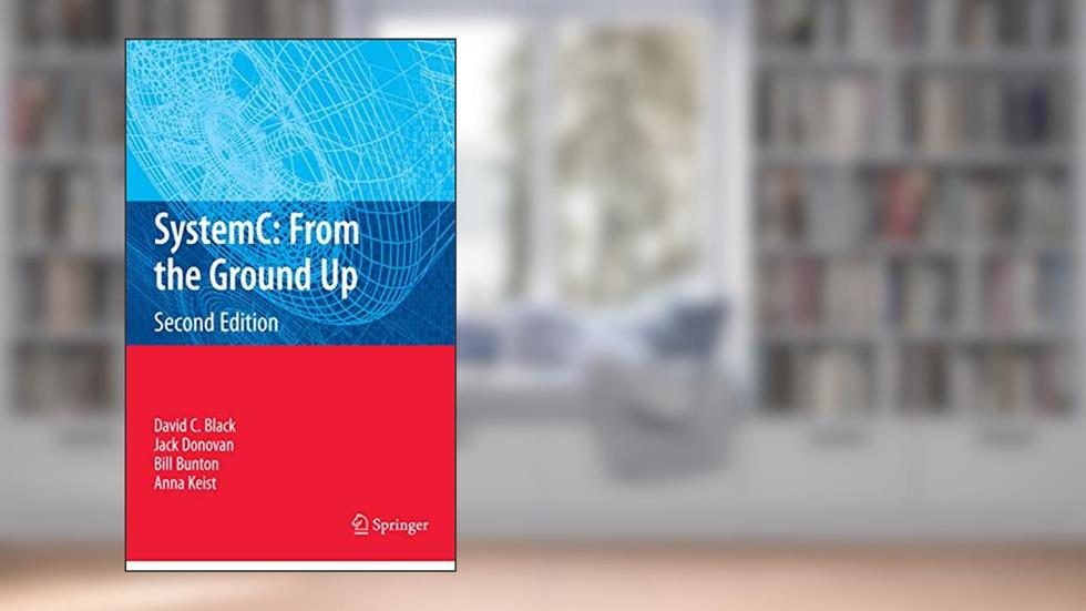 SystemC: From the Ground Up, Second Edition, written by David C. C. Black; Jack Donovan; Bill Bunton; Anna Keist