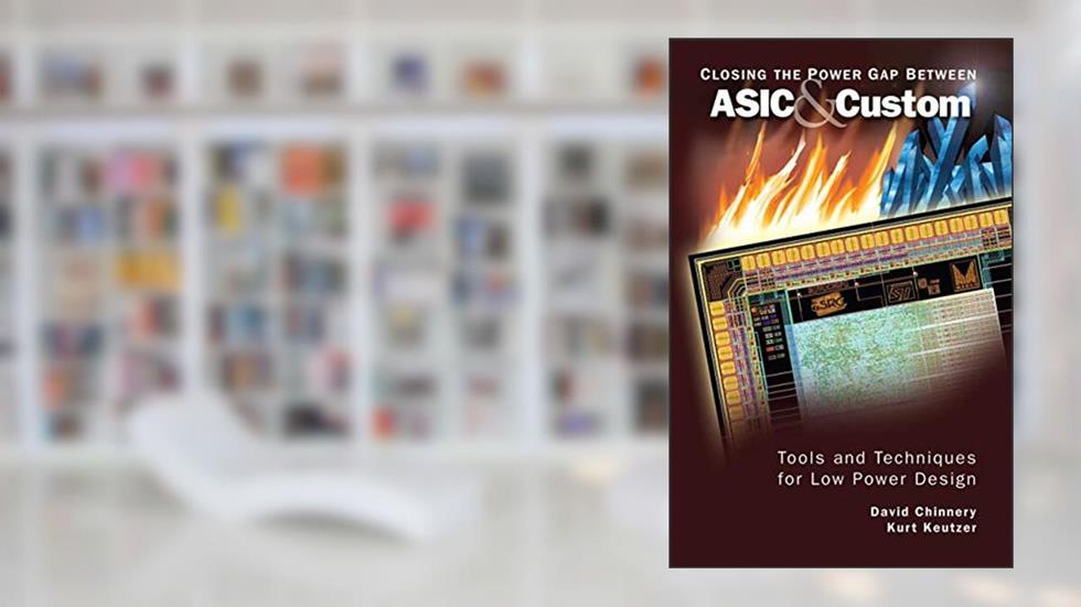 Closing the Power Gap between ASIC & Custom: Tools and Techniques for Low Power Design, written by David Chinnery; Kurt Keutzer