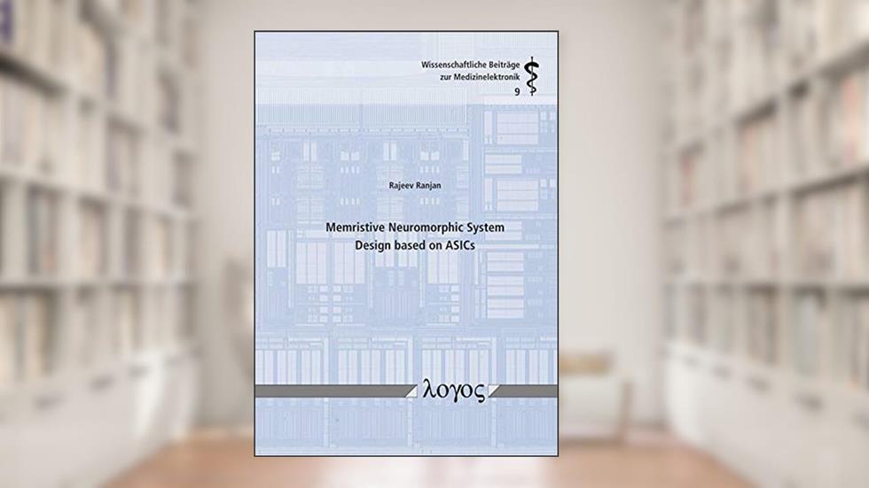 Memristive Neuromorphic System Design Based on Asics (Wissenschaftliche Beitrage Zur Medizinelektronik), written by Rajeev Ranjan