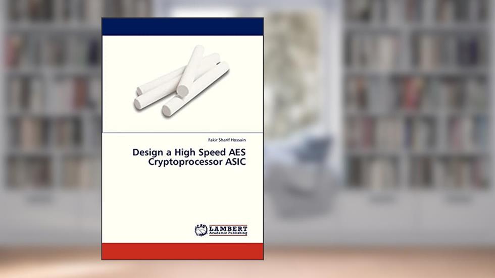 Design a High Speed AES Cryptoprocessor ASIC, written by Fakir Sharif Hossain